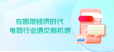 在圈层经济时代 电器行业遇见新机遇