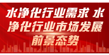 水净化行业需求 水净化行业市场发展前景态势